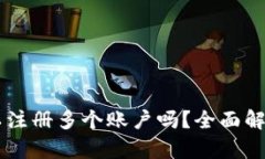 Tokenim：可以注册多个账户吗？全面解析与最佳实