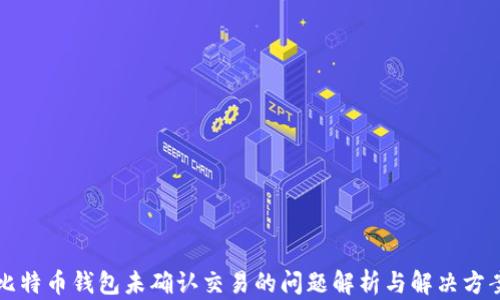 
比特币钱包未确认交易的问题解析与解决方案