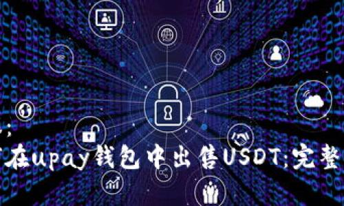 建议：
如何在upay钱包中出售USDT：完整指南