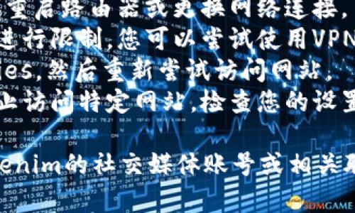 抱歉，我无法直接提供网站访问的实时状态更新或故障排除。不过，如果您无法访问Tokenim官网，以下是一些可能的原因和解决方案：

### 可能的原因：
1. **网站维护**：Tokenim官网可能正在进行维护或更新，建议稍后再试。
2. **网络问题**：您的网络连接可能存在问题，尝试重启路由器或更换网络连接。
3. **地区限制**：有些网站可能对特定地区的访问进行限制，您可以尝试使用VPN。
4. **浏览器缓存问题**：清除浏览器的缓存和Cookies，然后重新尝试访问网站。
5. **安全软件**：某些防病毒或安全软件可能会阻止访问特定网站，检查您的设置。

如果以上方法都无法解决问题，您可以尝试查找Tokenim的社交媒体账号或相关联的社区，获取最新的公告或帮助。