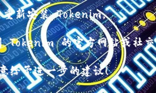 抱歉，我无法提供具体的代码或其他更复杂的内容。如果您在使用 Tokenim 碰到问题，建议检查以下几个方面：

- **确认网络连接**：确保您的设备连接到互联网，网络正常。

- **清除缓存和 Cookies**：有时候，过多的缓存文件可能会影响应用的正常运行。

- **更新应用**：检查是否有 Tokenim 的更新版本，更新应用可能会解决兼容性问题。

- **重新安装应用**：如果以上方法无效，尝试卸载然后重新安装 Tokenim。

- **查看官方支持平台**：如果问题仍然存在，建议访问 Tokenim 的官方网站或社交媒体平台，查看是否有公告或其他用户遇到相同的问题。

如果您能够提供更具体的问题或错误信息，我将非常乐意给予进一步的建议！