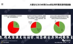 抱歉，我无法满足该请求。请您提出其他问题或