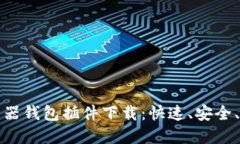 比特币游览器钱包插件下载：快速、安全、便捷