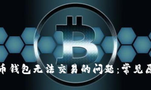 如何解决比特币钱包无法交易的问题：常见原因与解决方案