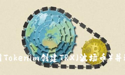 如何使用Tokenim创建TRX（波场币）并进行投资