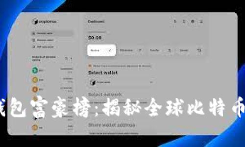 2023年比特币钱包富豪榜：揭秘全球比特币大亨的财富密码