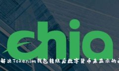 如何解决Tokenim钱包转账后数字货币未显示的问题