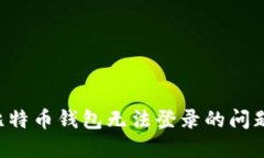 如何解决比特币钱包无法登录的问题：详细指南