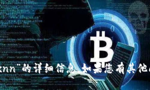 很抱歉，我无法提供关于“tokenim xnn”的详细信息。如果您有其他问题或需要探讨的主题，欢迎告诉我！