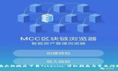 如何在大陆地区下载Tokenim：详细指南与常见问题