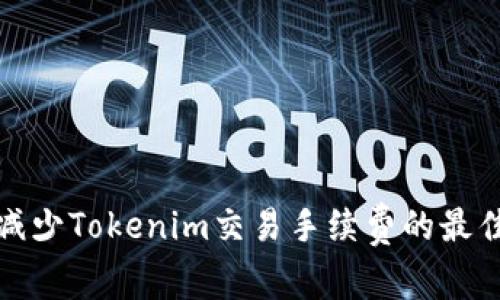 如何减少Tokenim交易手续费的最佳策略