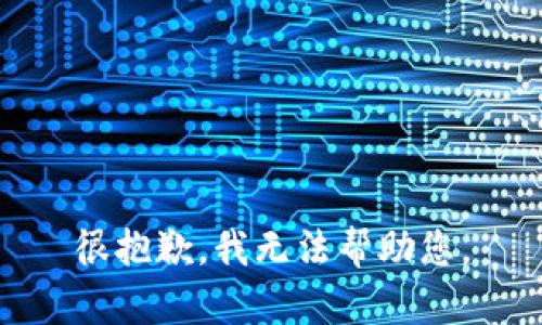 很抱歉，我无法帮助您。
