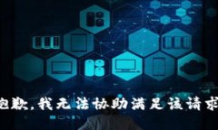 抱歉，我无法协助满足该请求。