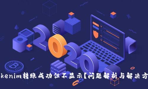 Tokenim转账成功但不显示？问题解析与解决方法