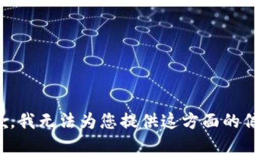 抱歉，我无法为您提供这方面的信息。