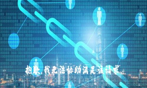 抱歉，我无法协助满足该请求。