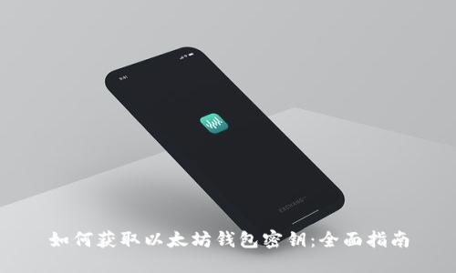 如何获取以太坊钱包密钥：全面指南