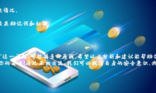 关于“TokenIM里的币没了”的问题，确实让人感到困惑和不安。虚拟货币的安全性和存储永远是每个用户最关心的话题。接下来，我会详细分析一些可能导致这种情况的原因，并提供相应的解决方法和建议。

为什么TokenIM里的币可能会消失？
首先，我们必须理解，TokenIM是一款数字资产钱包，它的主要功能是存储和管理用户的虚拟货币。在这一过程中，用户可能会遇到一些问题，导致他们感觉自己的币“没了”。
1. **转账未完成或未显示**
有时候，用户可能会因为网络原因或交易拥堵导致币未能及时显示在钱包中。这种情况下，用户可以通过区块链浏览器查看交易状态，确认是否已执行成功。
2. **丢失助记词或私钥**
在使用TokenIM时，用户需要妥善保管自己的助记词或私钥。如果不慎丢失，用户将无法再访问自己的资产，这也是很多人认为“币消失”的原因之一。
3. **钱包软件故障**
软件的bug或故障也可能导致钱包内资产显示不正常，用户可以尝试更新到最新版本或重新安装应用来解决问题。
4. **恶意软件或欺诈**
最令人担忧的原因之一是用户可能因为下载了恶意软件或被钓鱼链接欺骗，导致资产被盗。这样的事情时时刻刻都在发生，用户需提高警惕。不知道你们是不是也遇到过这种情况？

如何有效找回消失的币？
那么，当我们发现TokenIM里的币“消失”后，该如何应对呢？以下是一些实用的步骤和建议：
1. **确认交易状态**
通过区块链浏览器，输入钱包地址或交易编号，确认交易的状态，确保交易是否成功。如果交易还在等待中，耐心等待即可。
2. **备份助记词或私钥**
如果你仍能访问TokenIM钱包，不要忘记及时备份你的助记词或私钥。可以将其记录在安全的位置，避免未来的遗失。
3. **查看软件更新**
确保应用程序是最新版本，偶尔更新可能解决一些故障问题。如果问题依旧存在，可以尝试卸载后重新安装钱包应用程序。
4. **联系技术支持**
如果以上方法均无效，最直接的方式是联系TokenIM的客户支持，详细描述你的问题，他们可能会给你提供一些具体的解决方案。

避免未来资产“消失”的技巧
做好安全措施很重要，以下是一些建议，帮助你更好地保护你的虚拟资产：
1. **使用冷钱包**
对于长期持有的资产，建议使用冷钱包（如硬件钱包）存储，这样即使网络攻击也很难盗取你的资产。
2. **定期检查账户**
定期登录你的TokenIM钱包，确认资产状况，以便及时发现和处理任何可疑情况。
3. **提高安全意识**
对于钓鱼网站和恶意软件保持警惕，切忌在不明链接上输入个人信息，甚至是助记词和私钥。
4. **分散投资**
不要将所有资产集中在一个钱包中，适当分散投资，以降低风险。

结论
数字货币的世界既充满机遇，也潜藏风险。关于TokenIM钱包里的币“消失”这一问题，可能有多种原因，希望以上分析和建议能帮助你更好地理解和解决这个问题。
最后，你觉得自己在使用数字钱包时有什么其他有用的经验吗？欢迎分享你的看法！通过互相交流，我们可以提高自身的安全意识，共同维护这份虚拟资产的安全。

TokenIM, 数字货币, 钱包安全, 币消失/guanjianci
TokenIM里的币消失了？你应该知道的原因和解决方案