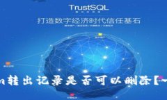 Tokenim转出记录是否可以删除？一探究竟