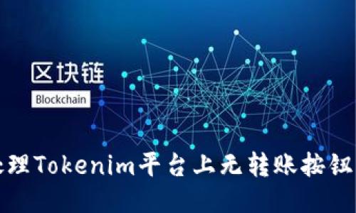 如何处理Tokenim平台上无转账按钮的问题