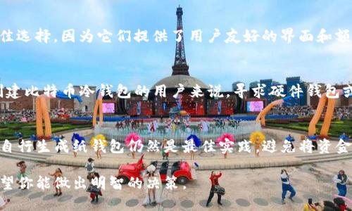 在讨论Tokenim是否可以创建比特币冷钱包之前，我们需要先了解一些关键概念。冷钱包是用来存储加密货币的一种方式，它不会连接到互联网，因此被认为更加安全。创建冷钱包可以通过多种方法和工具来实现，例如硬件钱包和纸钱包。

然而，Tokenim作为一个工具或服务，是否支持冷钱包的创建非常重要。如果你正在寻找一种安全存储比特币的方式，了解不同的钱包选项非常必要。

什么是冷钱包？
冷钱包是指不与互联网连接的加密货币钱包。由于其离线存储的特性，它们被认为是相对安全的，因为这样可以防止黑客攻击和网络诈骗。常见的冷钱包形式包括硬件钱包（如Ledger和Trezor）和纸钱包，这些钱包使用户可以将私钥安全地存储而不需要连接到网络。

Tokenim的功能介绍
Tokenim是一个以区块链为基础的工具，通常提供多种加密货币管理服务，包括但不限于创建钱包、交易和资产管理等。想知道Tokenim是否可以创建比特币冷钱包，首先要检查它的官方文档或功能列表。你是不是也很想知道关于Tokenim的更多详细信息？

比特币冷钱包的创建方法
你可能会发现现有的许多选择，比如硬件钱包，它们不仅提供了存储功能，还通常提供了安全备份和恢复选项。如果你打算自己创建一个纸钱包，你需要选择一个信誉良好的生成器，并确保在完全离线的环境中进行操作，以保障安全性。

选择适合的冷钱包
选择冷钱包时，考虑到安全性、易用性和备份机制等因素是至关重要的。对于技术新手，使用硬件钱包可能是最佳选择，因为它们提供了用户友好的界面和额外的安全功能。你在选择冷钱包时，会考虑哪些因素呢？

Tokenim是否支持冷钱包的创建
根据Tokenim的基本功能，它可能并不专注于冷钱包的创建，而是倾向于提供在线钱包和交易工具。对于想要创建比特币冷钱包的用户来说，寻求硬件钱包或专门设计的服务可能是更好的选择。你认为在选择钱包时，安全性和易用性哪个更重要呢？

结论和建议
虽然Tokenim可能在功能上提供了一些便利，但对于创建真正意义上的比特币冷钱包，选择专用的硬件钱包或自行生成纸钱包仍然是最佳实践。避免将资金存储在在线服务中，以确保你的加密资产安全无忧。你可能也会同意，保障安全是进行加密投资的关键，对吧？

以上是关于Tokenim是否能创建比特币冷钱包的讨论，了解了冷钱包的基本概念和如何选择合适的钱包后，希望你能做出明智的决策。