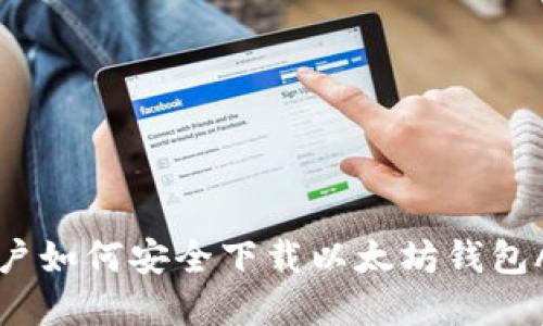 苹果用户如何安全下载以太坊钱包APP官网