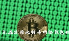 如何避免在使用比特币网络钱包时踩坑？