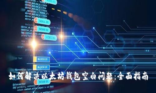 如何解决以太坊钱包空白问题：全面指南