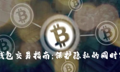以太坊匿名钱包交易指南：保护隐私的同时实现安全交易