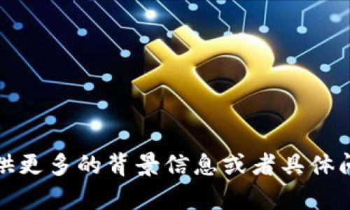 抱歉，我未能理解您的请求。请您提供更多的背景信息或者具体问题，以便我能为您提供更好的帮助。