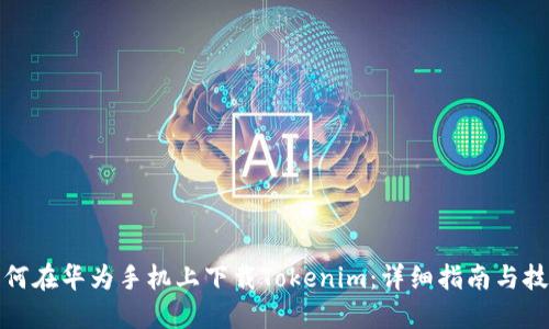 如何在华为手机上下载Tokenim：详细指南与技巧