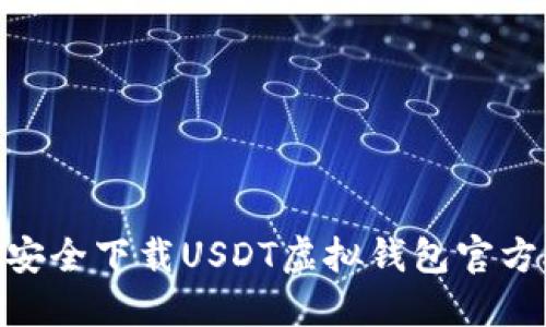 如何安全下载USDT虚拟钱包官方APP？
