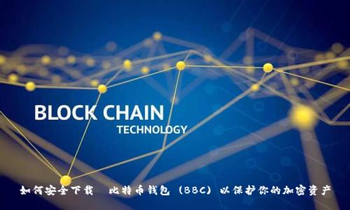 如何安全下载犇比特币钱包 (BBC) 以保护你的加密资产