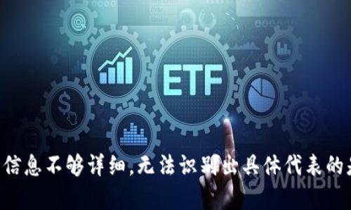 看起来您提到的内容与某种特定的术语、缩写或上下文相关，但提供的信息不够详细，无法识别出具体代表的是什么。请提供更多背景信息或转述您的请求，以便能够更好地帮助您。