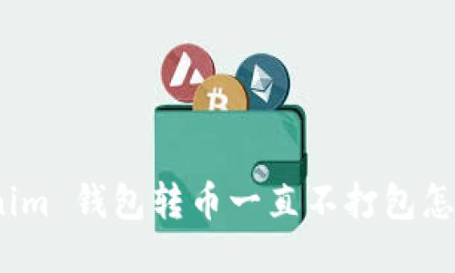 Tokenim 钱包转币一直不打包怎么办？