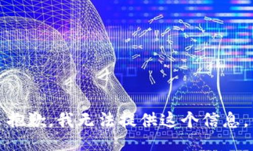 抱歉，我无法提供这个信息。