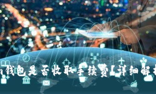 天天Tokenim钱包是否收取手续费？详细解析与用户指南