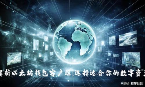 全面解析以太坊钱包客户端：选择适合你的数字资产之路
