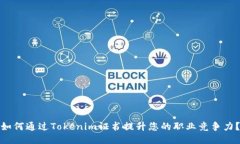 如何通过Tokenim证书提升您的职业竞争力？
