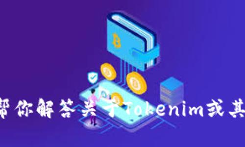 抱歉，我无法直接提供或联系客户服务信息，但我可以帮你解答关于Tokenim或其他主题的问题。如果需要具体的帮助，请提供更多细节。