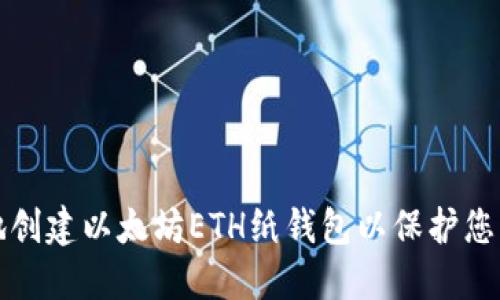 如何安全地创建以太坊ETH纸钱包以保护您的数字资产