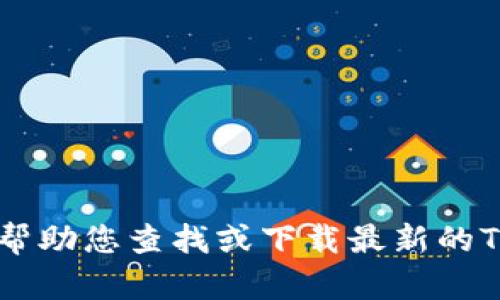 抱歉，我无法帮助您查找或下载最新的Tokenim地址。