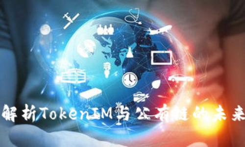 深入解析TokenIM与公有链的未来发展