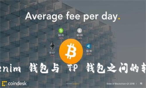 探讨 tokenim 钱包与 TP 钱包之间的转账可行性