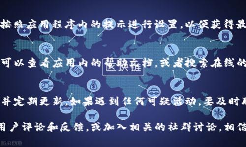 下载Tokenim或者任何其他应用可以依照以下步骤进行，但请注意具体步骤可能因设备或操作系统有所不同。

1. 确认设备支持
首先，你需要确认你的设备是否支持Tokenim。通常，这些应用会在官方网站或应用商店中列出所支持的设备和系统要求。确保你的操作系统是最新版本，以避免兼容性问题。

2. 访问官方网站或应用商店
你可以通过访问Tokenim的官方网站或直接前往你所使用的设备的应用商店进行下载。在手机上，通常是Apple App Store或Google Play Store。进入应用商店后，在搜索栏输入“Tokenim”进行搜索。

3. 下载并安装
在找到Tokenim的应用图标后，点击“下载”或“安装”按钮。根据你的网络速度和应用的大小，这个过程可能需要一些时间。在安装完成后，通常会自动在你的设备上创建应用程序图标。

4. 注册和设置账户
下载并安装完成后，打开Tokenim应用，你可能需要进行注册或登录。如果你已经有账号，只需输入相关信息进行验证。如果是新用户，则需要根据提示创建一个账户，这通常包括填写邮箱、设置密码和验证身份等步骤。

5. 进行基本设置
登录后，你可以根据自己的需要进行个性化设置。这可能包括选择语言、设置通知、连接钱包等。确保按照应用程序内的提示进行设置，以便获得最佳用户体验。

6. 使用Tokenim
完成设置后，你就可以开始使用Tokenim进行相关的操作了。如果你对如何使用某些功能不太确定，可以查看应用内的帮助文档，或者搜索在线的教程和指南。

7. 注意安全性
在使用Tokenim这个或其他任何应用时，保护个人信息和账户安全是至关重要的。确保使用强密码，并定期更新。如果遇到任何可疑活动，要及时联系Tokenim的客服。

希望这些步骤可以帮助你顺利下载并安装Tokenim。如果在使用过程中遇到问题，不妨查看网上的用户评论和反馈，或加入相关的社群讨论，相信这里会有很多热心的用户愿意分享他们的经验。你是不是也在期待与其他用户交流分享的乐趣呢？