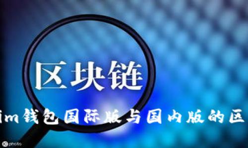 Tokenim钱包国际版与国内版的区别详解