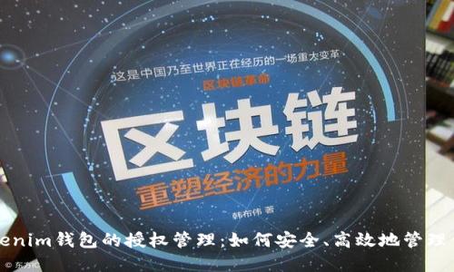 深入探讨Tokenim钱包的授权管理：如何安全、高效地管理你的数字资产