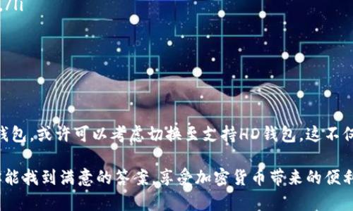 比特币钱包不支持HD？解密HD钱包的秘密与选择

比特币, HD钱包, 加密货币, 数字钱包/guanjianci

什么是HD钱包？
HD钱包，即“分层确定性钱包”（Hierarchical Deterministic Wallet），是一种通过单一的种子词（即一组随机生成的词语）生成多个地址的加密钱包。这种设定带来了极大的便利性和安全性，使得用户可以通过一个种子来管理多个比特币地址，而不需要为每个地址都单独备份私钥。

你是否想过为什么HD钱包变得如此流行？一个重要的原因是它能让用户在管理和备份方面充分简化。想象一下，你只需记住一组词，就能恢复所有的资产，这种简便的方式难道不让人心动吗？

为什么会有比特币钱包不支持HD功能？
尽管HD钱包的优点显而易见，但并不是所有比特币钱包都支持这一功能。一些老旧的钱包可能因为技术落后而无法兼容HD标准，另外一些钱包则可能出于用户体验的考虑，选择了不支持HD功能。

令人不解的是，为什么在这个技术飞速发展的时代，还有一些钱包不跟随潮流呢？还是有些钱包更注重简洁，与用户的使用习惯相匹配。在这些无HD支持的钱包中，用户往往只能手动管理每一个地址及其私钥，这无疑增加了用户的操作难度。

HD钱包与传统钱包的比较
传统比特币钱包主要依靠单独的地址和私钥进行交易。这样做的好处是可以提高匿名性，用户可以为每次交易生成新的地址。然而，这也意味着用户需要为每个地址记住和备份私人钥匙，这在安全性上存在一定隐患。

HD钱包通过种子词实现的“分层”设计，允许用户创建子地址和子密钥，这是在哪怕只使用一个种子的情况下，也能安全管理多种资产。这种便利性是否让你对HD钱包更加青睐呢？

选择支持HD的钱包时需要考虑的因素
选择一个合适的比特币钱包非常重要，尤其是当你希望钱包支持HD功能时，以下几个因素值得关注：

ul
    listrong安全性：/strong钱包的安全性是首要考虑因素。确保选择那些有良好口碑的钱包，并了解其安全保护机制，如双重身份验证和私钥管理方式。/li
    listrong用户体验：/strong良好的用户界面设计能够大大提高使用的便利性。选择那些易于操作且功能齐全的钱包，能够让你的加密资产管理更为简单。/li
    listrong社区支持：/strong一个活跃的社区和技术支持团队能够在出现问题时提供及时帮助。因此，评估钱包的社区活跃程度也十分重要。/li
    listrong兼容性：/strong确保你选择的钱包能够与其他平台和服务兼容，例如交易所、支付接口或其他加密资产管理工具。/li
/ul

常见的HD比特币钱包推荐
市场上有许多支持HD功能的比特币钱包，这里推荐几款备受欢迎的选择：

ul
    listrongLedger Nano S/X：/strong这是一款硬件钱包，提供极高的安全性，兼容多种加密货币，并支持HD功能。想必大家对它的评价并不陌生吧？/li
    listrongTrezor：/strong另一款功能强大的硬件钱包，不仅支持HD功能，还很注重用户体验，是很多资深玩家的首选。/li
    listrongExodus：/strong这是一个软件钱包，用户可以在桌面和移动端使用，提供友好的用户界面，并支持多种加密货币的HD管理。/li
    listrongElectrum：/strong此款轻量级桌面钱包，支持HD功能，并以其安全性和快速交易而广受欢迎。/li
/ul

使用HD比特币钱包的优势
使用HD钱包还有许多值得称道的优势：

ul
    listrong统一管理：/strong所有的比特币地址和私钥都通过一个种子词进行管理，免去用户记忆多个私钥的麻烦。/li
    listrong隐私保护：/strong通过动态生成地址来提高用户交易的隐私性，有效降低被追踪的风险。/li
    listrong便于备份和恢复：/strong只需备份一个种子词，就能在需要时恢复整个钱包，保障了用户资产的安全。/li
/ul

结语
在比特币和其他加密货币愈发受到重视的今天，选对一个合适的钱包显得尤为重要。如果你仍在使用不支持HD功能的钱包，或许可以考虑切换至支持HD钱包。这不仅能大大提升管理的便捷性，更能为你的资产安全提供更强的保障。

通过本文的介绍，你是否对HD钱包有了更深刻的认识？你是不是也希望为自己的加密资产选择一个合适的钱包？希望你能找到满意的答案，享受加密货币带来的便利与乐趣！