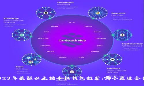2023年最强以太坊手机钱包推荐：哪个更适合你？