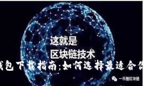 比特币钱包下载指南：如何选择最适合你的钱包？